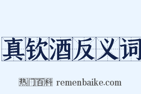 真钦酒反义词是什么意思的图片